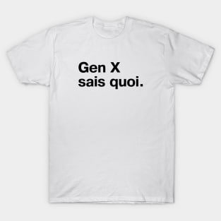 "Gen X sais quoi" in plain black letters T-Shirt